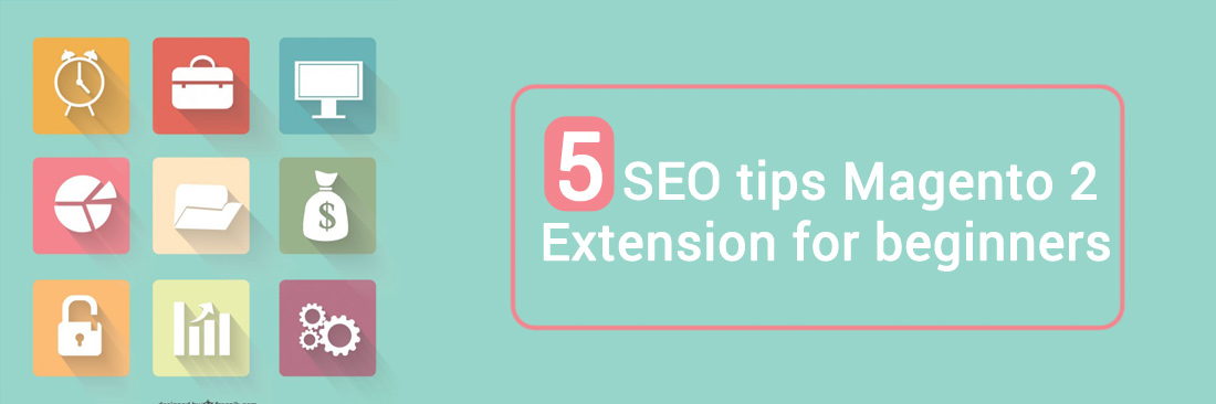 5 SEO tips Magento 2 Extension for beginners