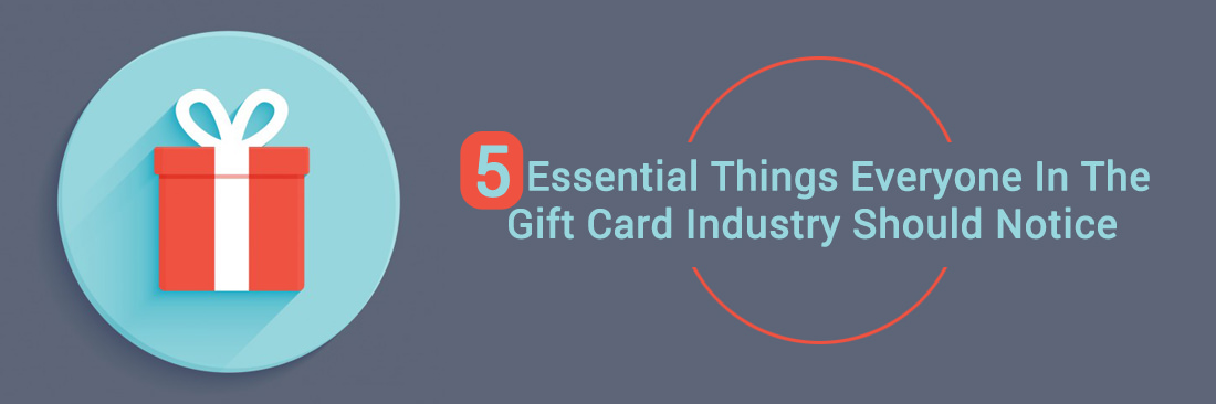 5 Essential Things Everyone In The Gift Card Industry Should Notice