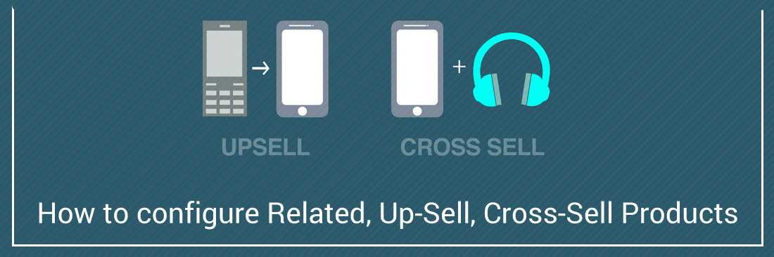 How to Configure Related, Up-Sell, Cross-Sell Products